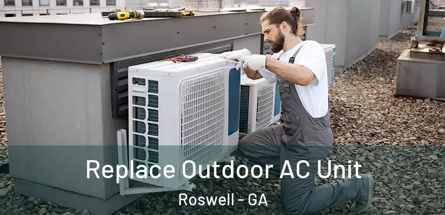 Replace Outdoor AC Unit Roswell - GA